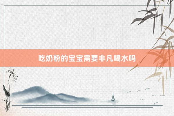 吃奶粉的宝宝需要非凡喝水吗